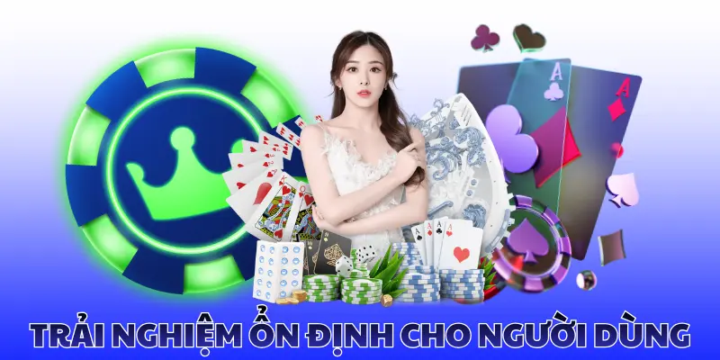 Trải nghiệm ổn định cho người dùng